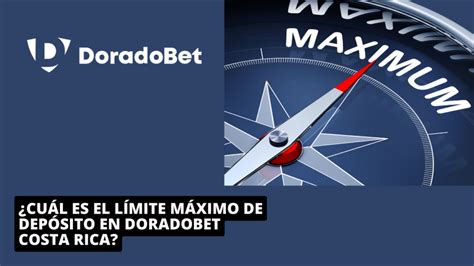 Deposito Maximo - ¿Cuál es el límite máximo de depósito en DoradoBet Costa Rica? - Bet.co.cr