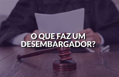 Qual A Função De Um Desembargador - O que faz um desembargador? | Decisões judiciais no Brasil