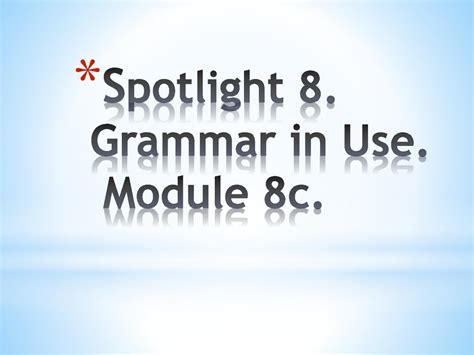 Spotlight 8. Grammar in Use. Module 8c - online presentation