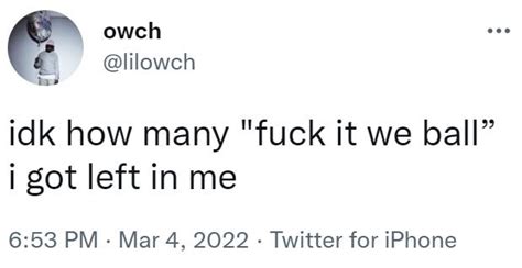 Idk How Many Fuck It We Ball I Got Left In Me Fuck It We Ball Know Your Meme