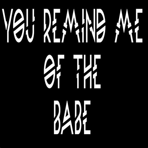 You Remind Me Of The Babe Quote Poster Painting By Alex Mohammed Fine Art America