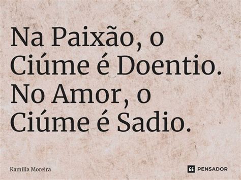 ⁠na Paixão O Ciúme é Doentio No Kamilla Moreira Pensador