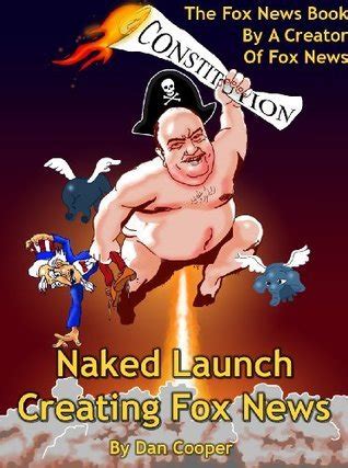 Naked Launch Creating Fox News By Dan Cooper Goodreads