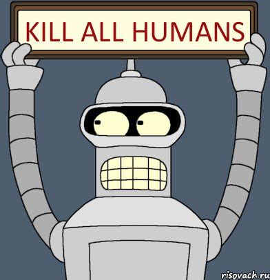 Kill All Humans Bender Memes