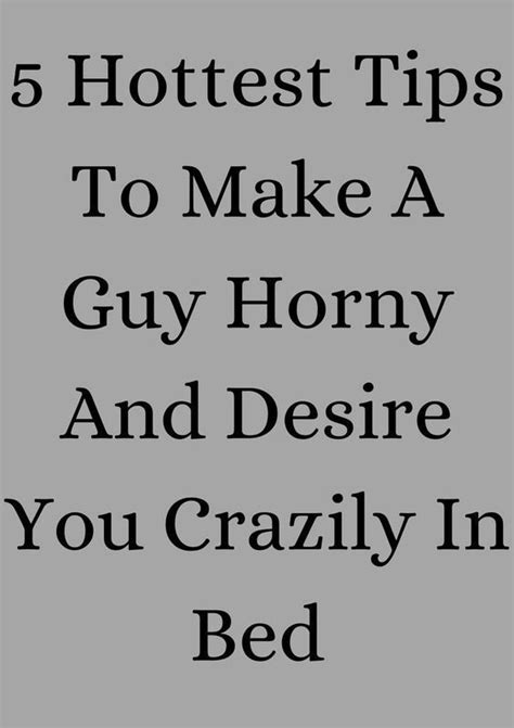 Hottest Tips To Make A Guy Horny And Desire You Crazily In Bed Artofit