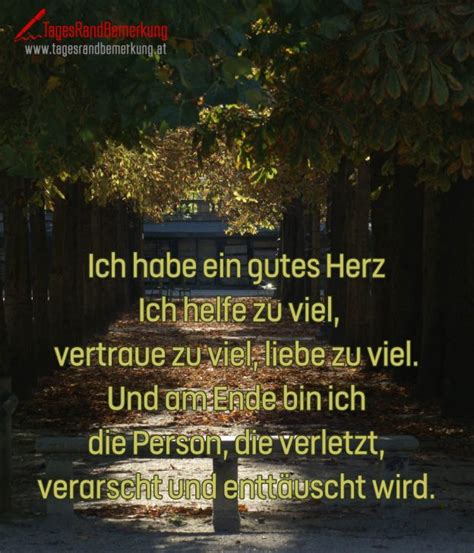 Ich habe ein gutes Herz. Ich helfe zu viel, vertraue zu viel, liebe zu