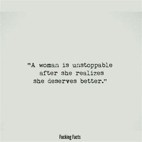 A Woman Is Unstoppable After She Realizes She Deserves Better Quote Best Quotes Quotes Words