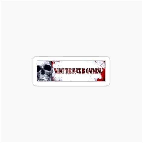 WHAT THE FUCK IS OATMEAL Sticker For Sale By Nonullschmidt Redbubble