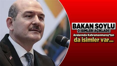 Bakan Soylu o isimleri açıkladı Kahramanmaraş tan da isimler var