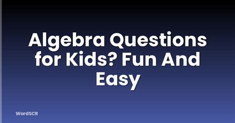 Algebra Questions For Kids? Fun And Easy | WordSCR
