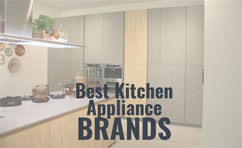 The Best Kitchen Appliance Brands for Modern Homes