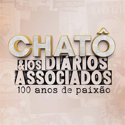 Chato E Os Diarios Associados - Chatô e os Diários Associados - 100 Anos de Paixão