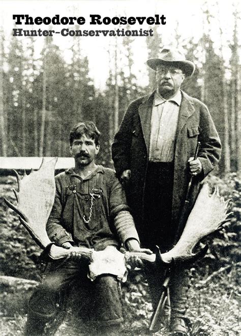 Theodore Roosevelt With His Last Moose Theodore Roosevelt Hunter