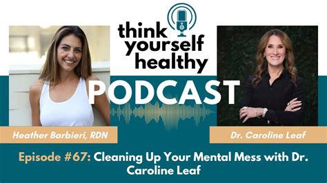 Cleaning Up Your Mental Mess with Dr. Caroline Leaf