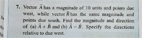 7 Vector Veca Has A Magnitude Of 10 Units And Points Due West While Vec