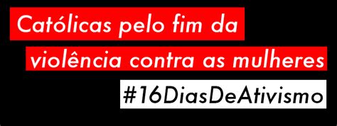 Católicas Lança Campanha Pelo Fim Da Violência Contra As Mulheres