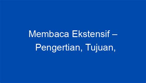 Membaca Ekstensif Pengertian Tujuan Jenis Jenis Dan Cara Membaca