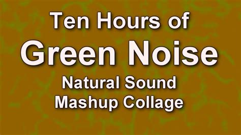 Green Noise Is Natural Ambient Audio Sound Collage Mashup For Ten Hours