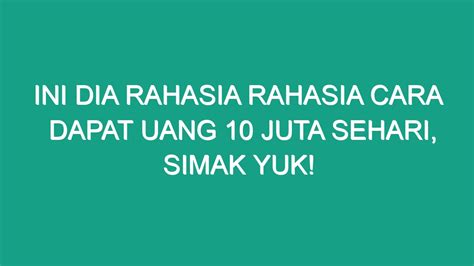 Ini Dia Rahasia Rahasia Cara Dapat Uang Juta Sehari Simak Yuk