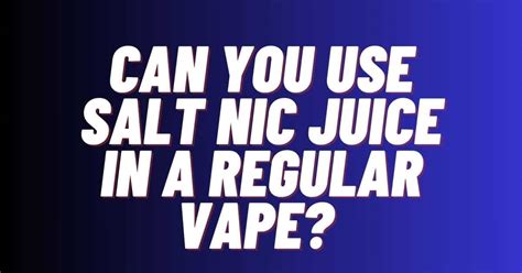 Can You Use Salt Nic Juice In A Regular Vape
