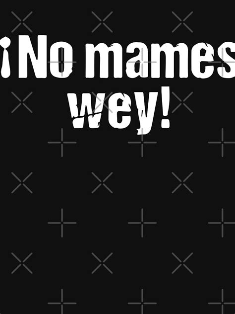 No Mames Wey Funny Mexican T Shirt By Stivenes Redbubble