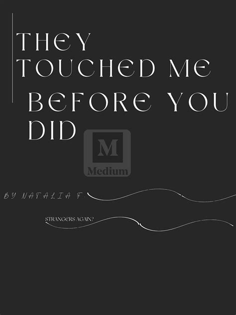 They Touched Me Before You Did by Natália F. | by azálea | Medium