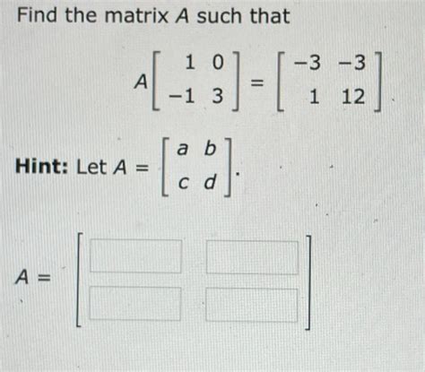 Solved Find The Matrix A Such That A 1−103 −31−312 Hint