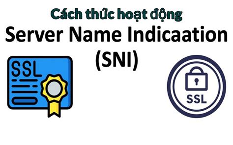 SNI là gì? Đặc điểm chi tiết về Server Name Indication