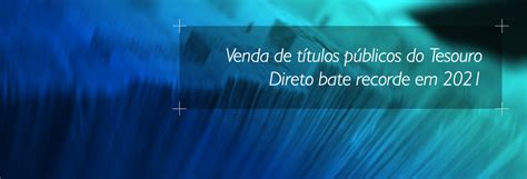 Venda de títulos públicos do Tesouro Direto bate recorde em 2021