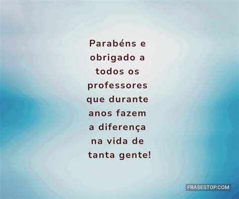Parabéns e obrigado a todos os professores que... - FrasesTop