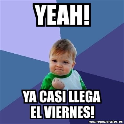 Meme Bebe Exitoso Yeah Ya Casi Llega El Viernes