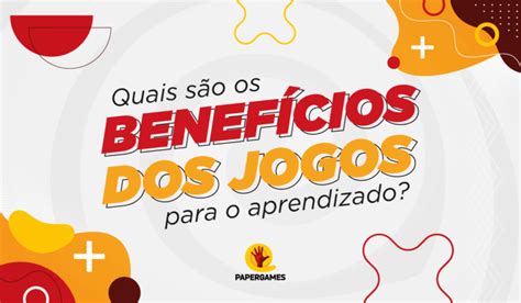 Quais S O Os Benef Cios Dos Jogos Para O Aprendizado Papergames