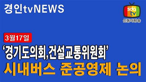 경기도의회 건설교통위 올해 첫 정책토론대축제 ‘시내버스 준공영제 논의 3월17일 신동아방송 경인tv 박대영기자