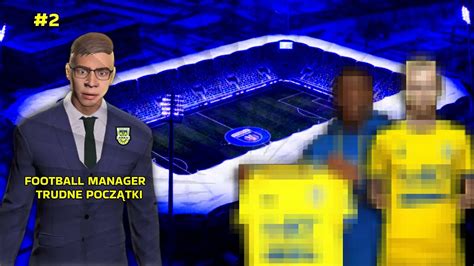 PIERWSZE TRANSFERY FOOTBALL MANAGER 2023 CIĘŻKIE POCZĄTKI 2 YouTube