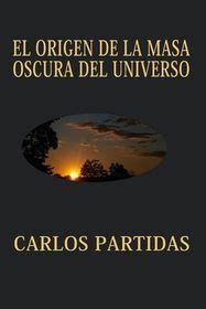 El Origen De La Masa Oscura Del Universo La Masa Oscura No La Vemos