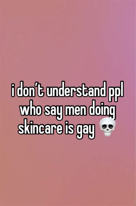 Like Why Is Taking Care Of Your Skin GAY Whisper Quotes Whisper Confessions Relatable