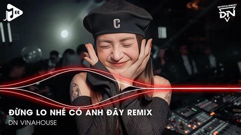 Đừng Lo Nhé Có Anh Đây Remix Trái Tim Anh Đây Chỉ Có Chân Tình Nếu