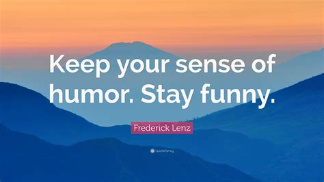 Frederick Lenz Quote Keep Your Sense Of Humor Stay Funny