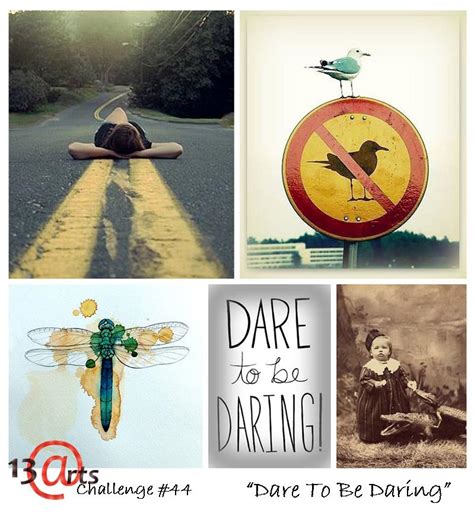 13 arts: Challenge #44 - "Dare To Be Daring"