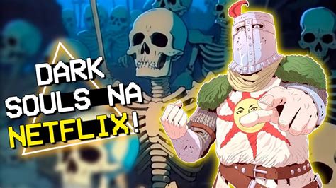 Dark Souls Vai Ganhar Anime Sendo Feito Pela NETFLIX YouTube