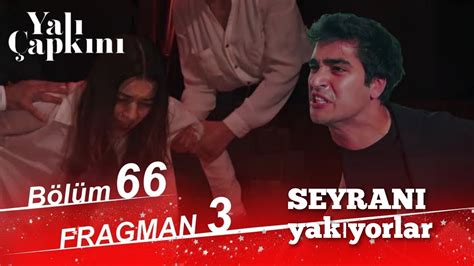 YALI ÇAPKINI 66 BÖLÜM FRAGMAN 3 NELER OLDU SEYRAN YAKILIYOR