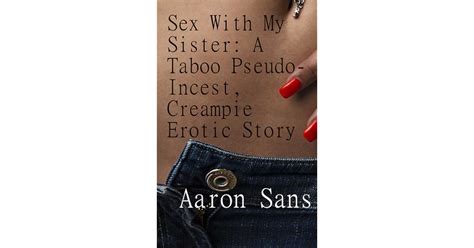 Sex With My Sister A Taboo Pseudo Incest Creampie Erotic Story By Aaron Sans