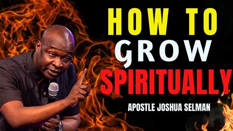 How To Grow Spiritually Apostle Joshua Selman Youtube