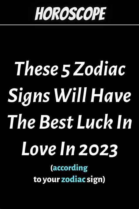 These 5 Zodiac Signs Will Have The Best Luck In Love In 2023 Zodiac Heist