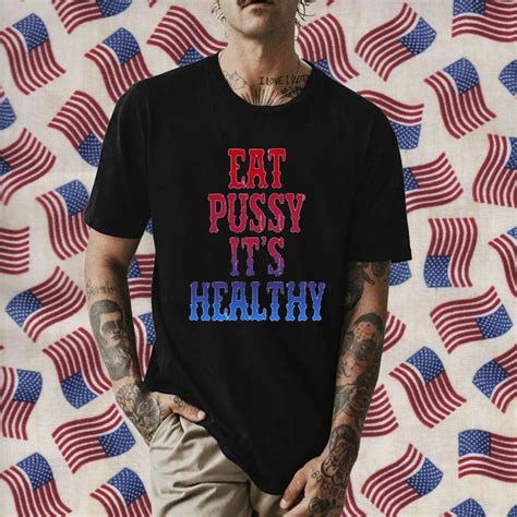 Rockstar Oricinal Eat Pussy It S Healthy 2023 Shirt