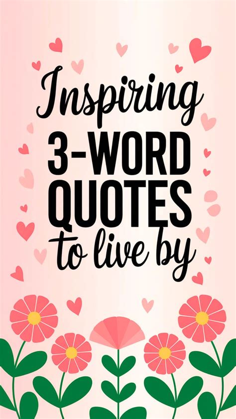 Find inspiring 3-word quotes to live by that make a big impact with