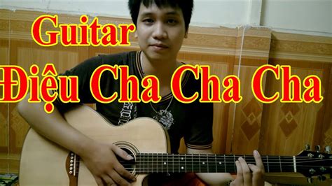 Hướng Dẫn Guitar đệm Hát Bài 13 ĐiỆu Cha Cha Cha Guitar Tiến Quyết Youtube