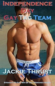 Independence Day Gay Tag Team Straight To Gay Th Of July Romance Short Ebook Thrust Jackie