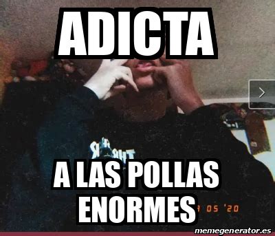 Meme Personalizado Adicta A Las Pollas Enormes 33155691