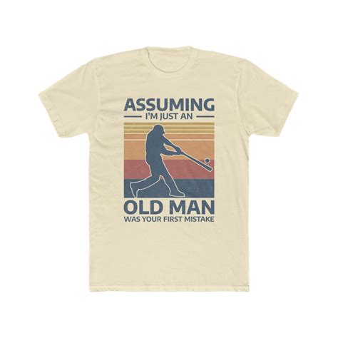 Assuming Im Just An Old Man Was Your First Mistake Tee List